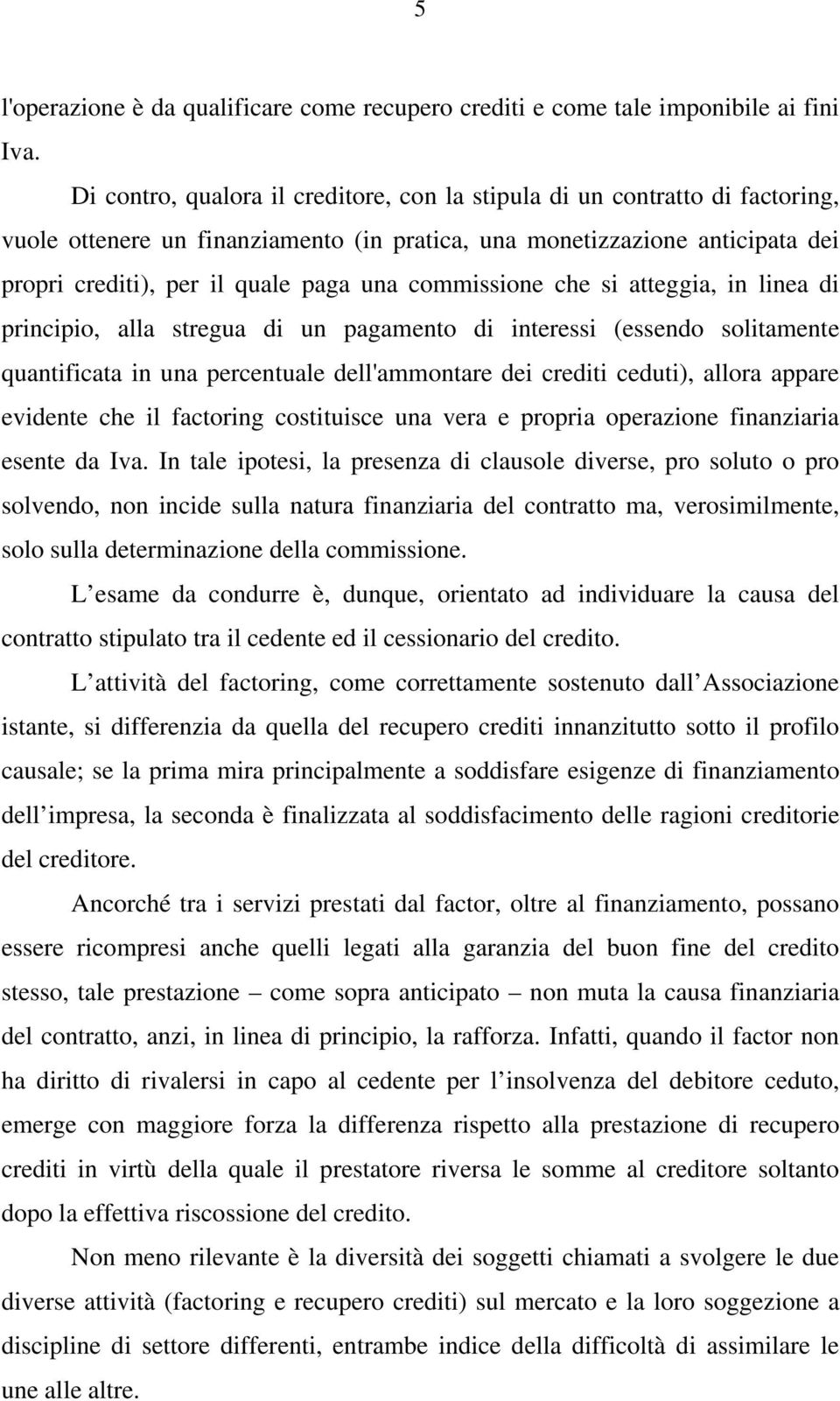 commissione che si atteggia, in linea di principio, alla stregua di un pagamento di interessi (essendo solitamente quantificata in una percentuale dell'ammontare dei crediti ceduti), allora appare