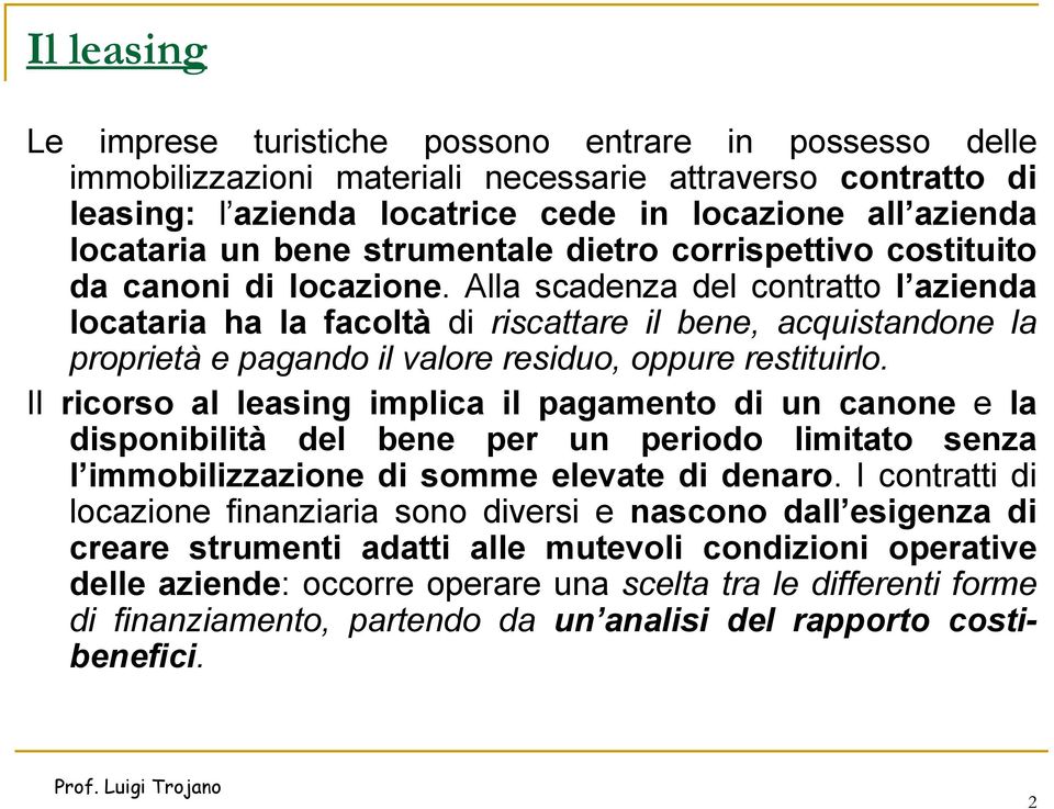 Alla scadenza del contratto l azienda locataria ha la facoltà di riscattare il bene, acquistandone la proprietà e pagando il valore residuo, oppure restituirlo.