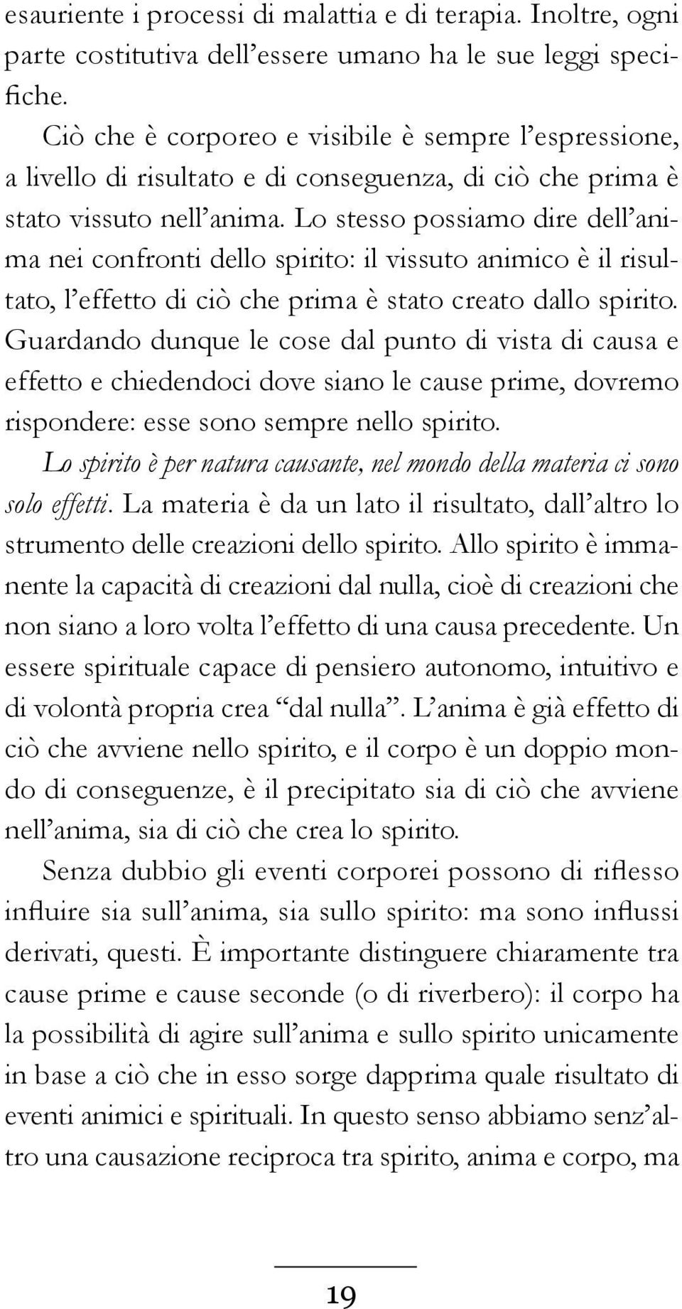 Lo stesso possiamo dire dell anima nei confronti dello spirito: il vissuto animico è il risultato, l effetto di ciò che prima è stato creato dallo spirito.