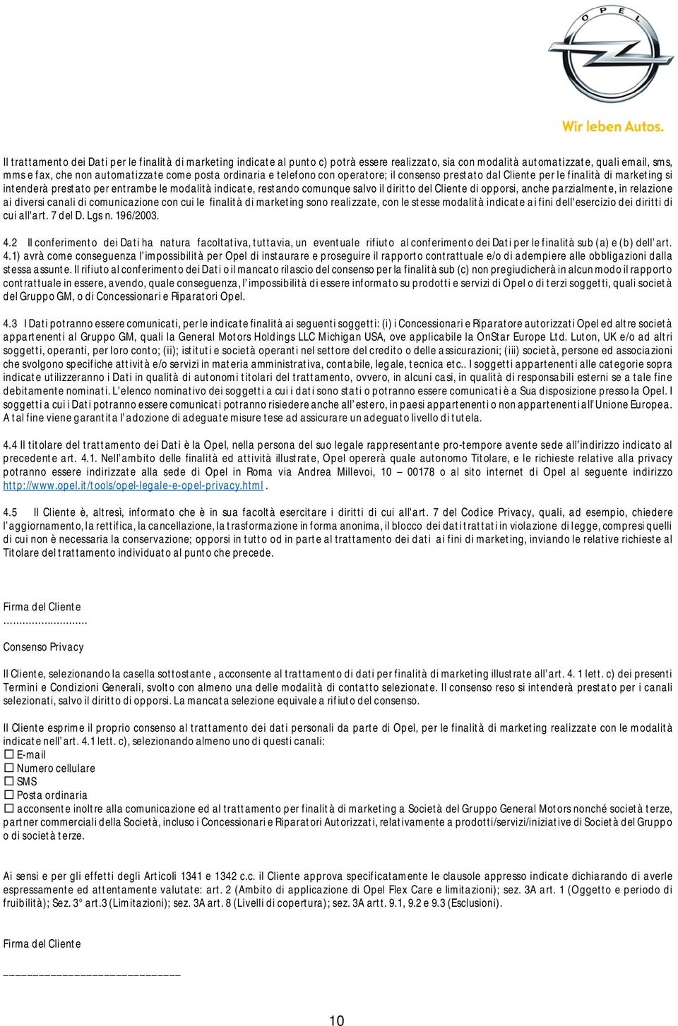 Cliente di opporsi, anche parzialmente, in relazione ai diversi canali di comunicazione con cui le finalità di marketing sono realizzate, con le stesse modalità indicate ai fini dell'esercizio dei