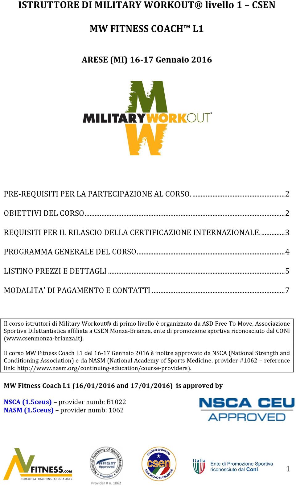 .. 7 Il corso istruttori di Military Workout di primo livello è organizzato da ASD Free To Move, Associazione Sportiva Dilettantistica affiliata a CSEN MonzaBrianza, ente di promozione sportiva