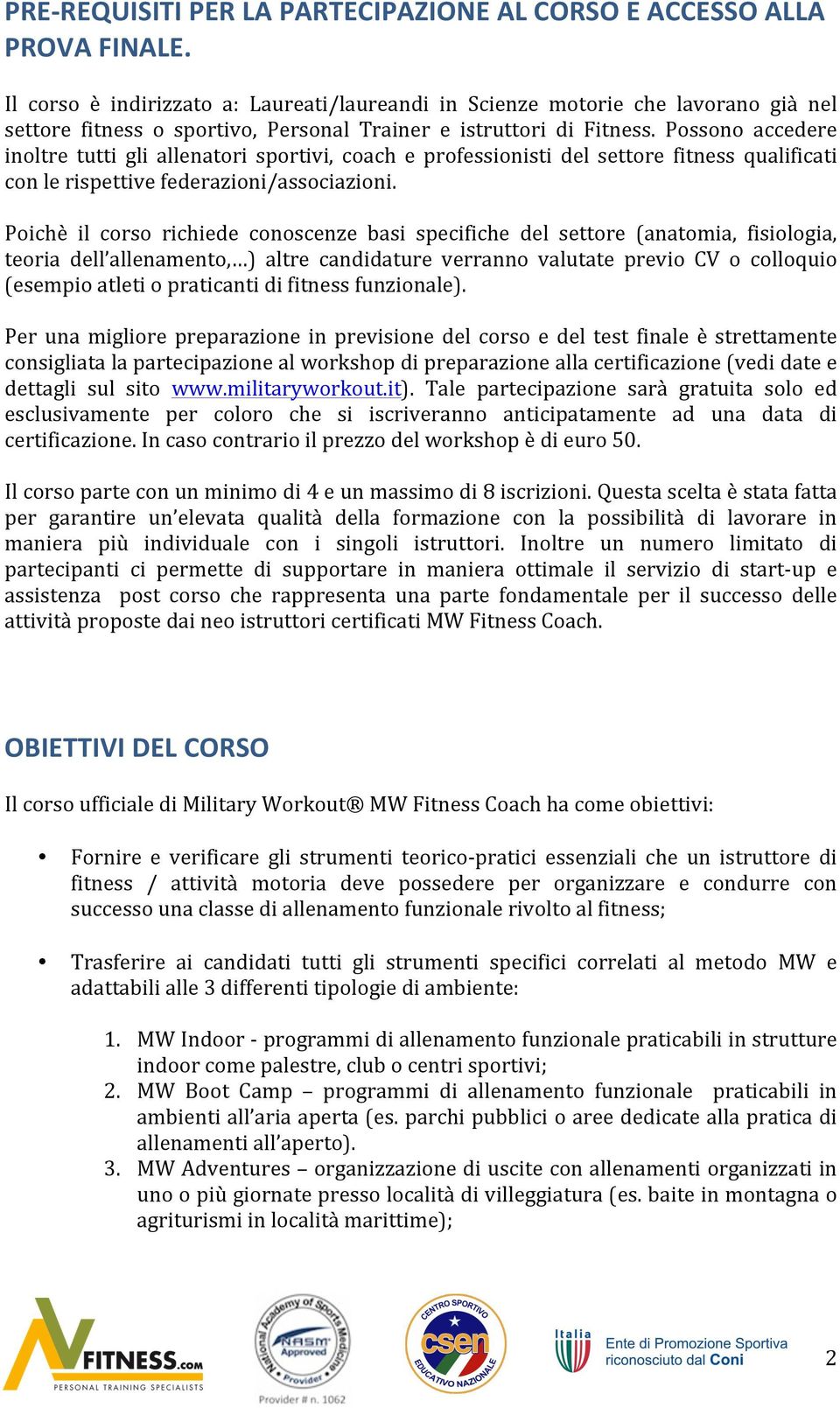 Possono accedere inoltre tutti gli allenatori sportivi, coach e professionisti del settore fitness qualificati con le rispettive federazioni/associazioni.