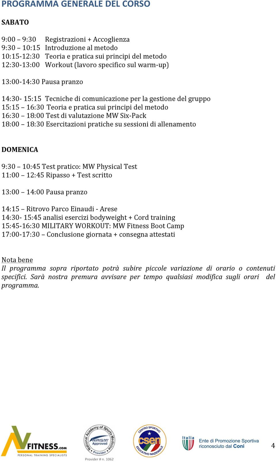 18:00 18:30 Esercitazioni pratiche su sessioni di allenamento DOMENICA 9:30 10:45 Test pratico: MW Physical Test 11:00 12:45 Ripasso + Test scritto 13:00 14:00 Pausa pranzo 14:15 Ritrovo Parco