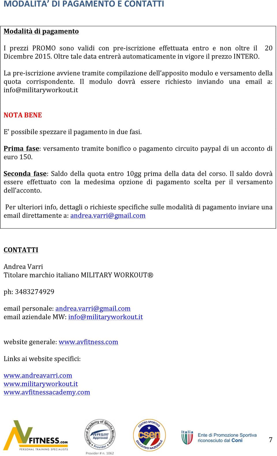 Il modulo dovrà essere richiesto inviando una email a: info@militaryworkout.it NOTA BENE E possibile spezzare il pagamento in due fasi.