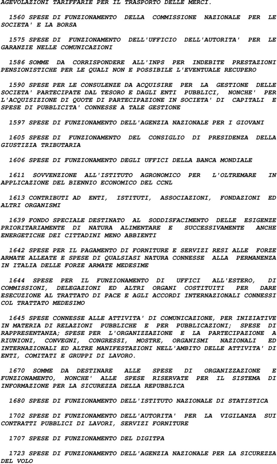 CORRISPONDERE ALL'INPS PER INDEBITE PRESTAZIONI PENSIONISTICHE PER LE QUALI NON E POSSIBILE L'EVENTUALE RECUPERO 1590 SPESE PER LE CONSULENZE DA ACQUISIRE PER LA GESTIONE DELLE SOCIETA' PARTECIPATE