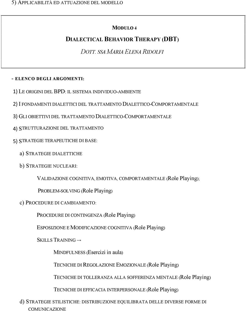 DIALETTICO-COMPORTAMENTALE 4) STRUTTURAZIONE DEL TRATTAMENTO 5) STRATEGIE TERAPEUTICHE DI BASE: a) STRATEGIE DIALETTICHE b) STRATEGIE NUCLEARI: VALIDAZIONE COGNITIVA, EMOTIVA, COMPORTAMENTALE (Role