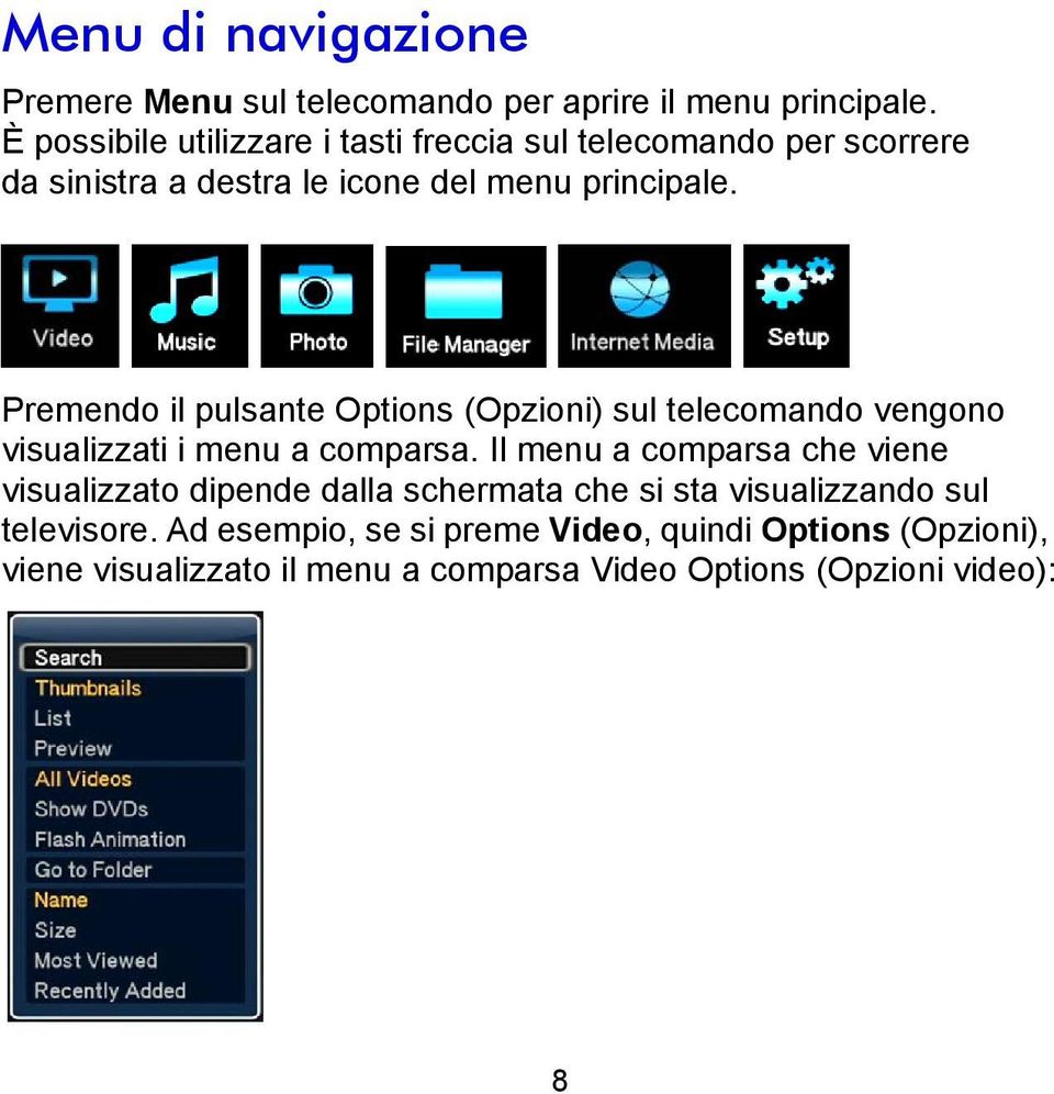 Premendo il pulsante Options (Opzioni) sul telecomando vengono visualizzati i menu a comparsa.