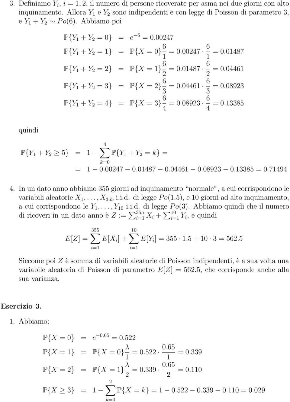 04461 6 3 = 0.08923 P{Y 1 + Y 2 = 4} = P{X = 3} 6 4 = 0.08923 6 4 = 0.13385 quindi P{Y 1 + Y 2 5} = 1 4 P{Y 1 + Y 2 = k} = = 1 0.00247 0.01487 0.04461 0.08923 0.13385 = 0.71494 4.