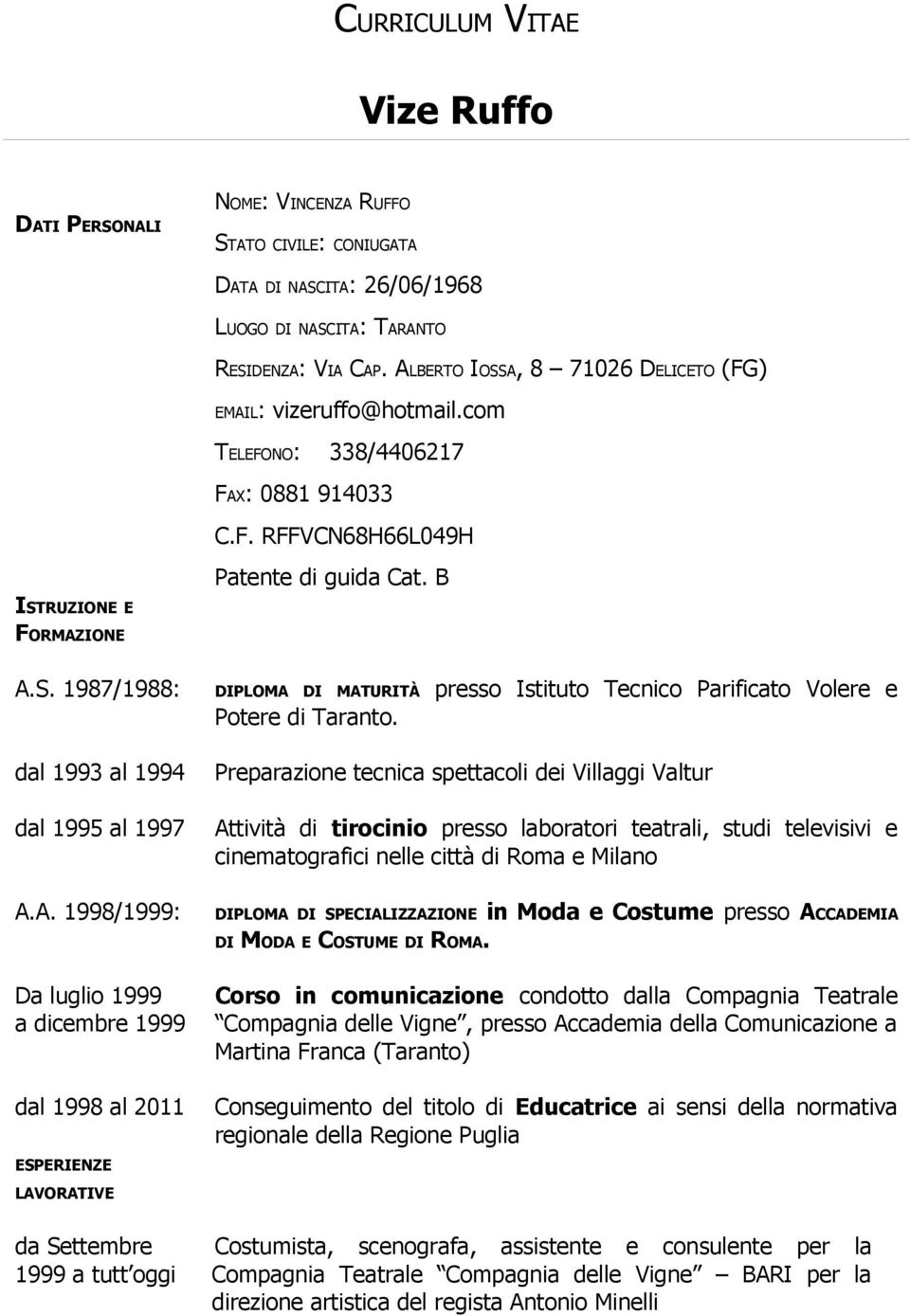 F. RFFVCN68H66L049H Patente di guida Cat. B DIPLOMA DI MATURITÀ presso Istituto Tecnico Parificato Volere e Potere di Taranto.