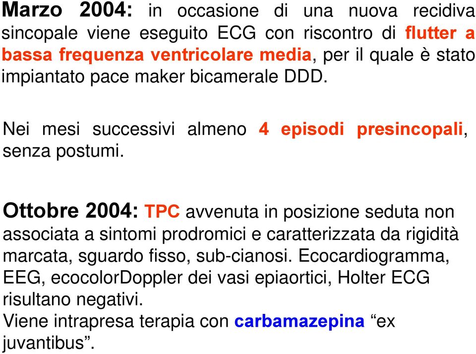 Ottobre 2004: TPC avvenuta in posizione seduta non associata a sintomi prodromici e caratterizzata da rigidità marcata, sguardo fisso,