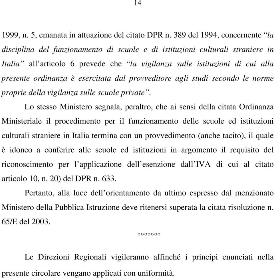 ordinanza è esercitata dal provveditore agli studi secondo le norme proprie della vigilanza sulle scuole private.