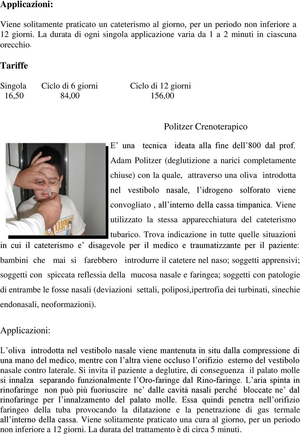 Adam Politzer (deglutizione a narici completamente chiuse) con la quale, attraverso una oliva introdotta nel vestibolo nasale, l idrogeno solforato viene convogliato, all interno della cassa