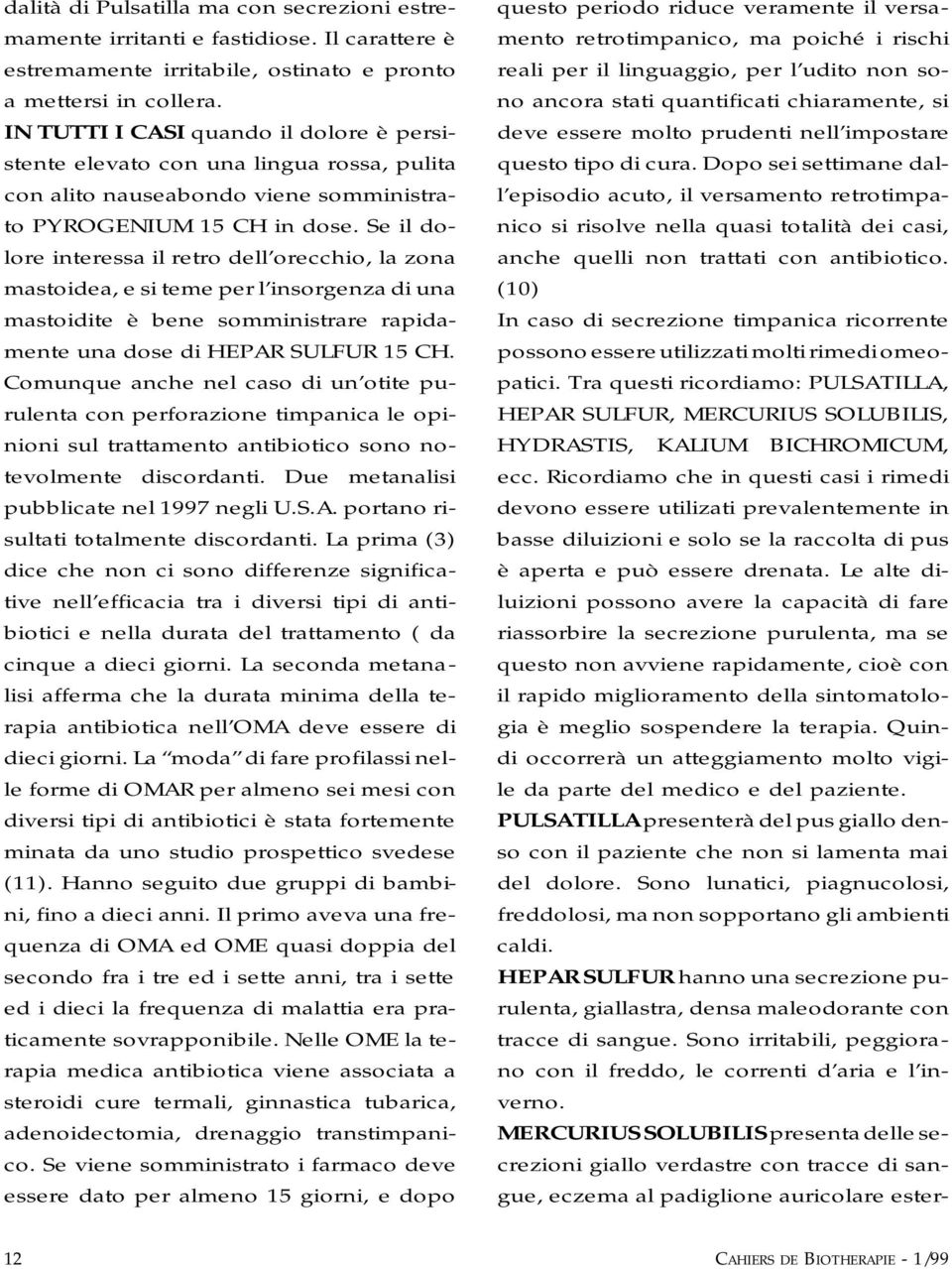 Se il dolore interessa il retro dell orecchio, la zona mastoidea, e si teme per l insorgenza di una mastoidite è bene somministrare rapidamente una dose di HEPAR SULFUR 15 CH.