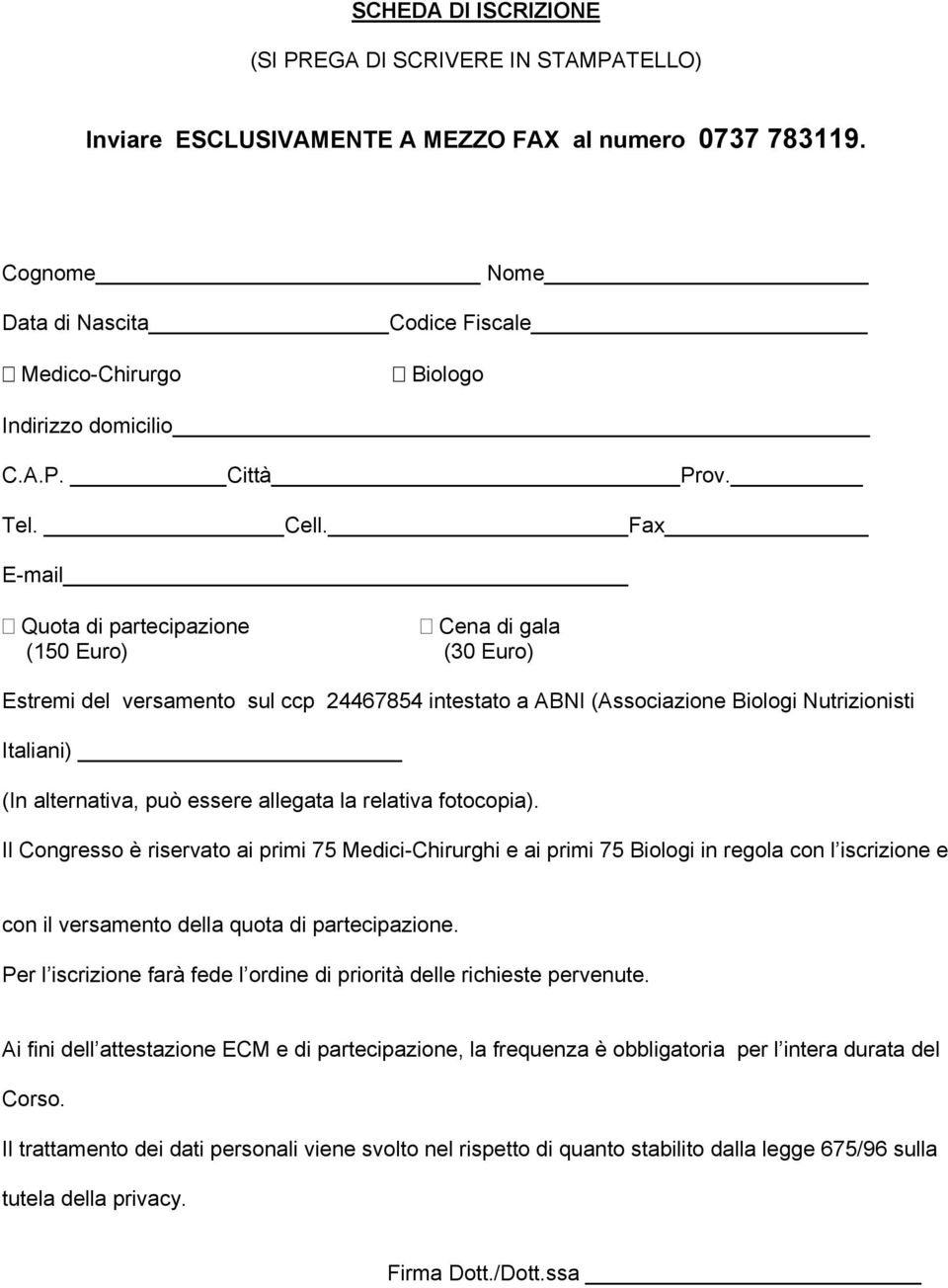 Fax E-mail Quota di partecipazione Cena di gala (150 Euro) (30 Euro) Estremi del versamento sul ccp 24467854 intestato a ABNI (Associazione Biologi Nutrizionisti Italiani) (In alternativa, può essere