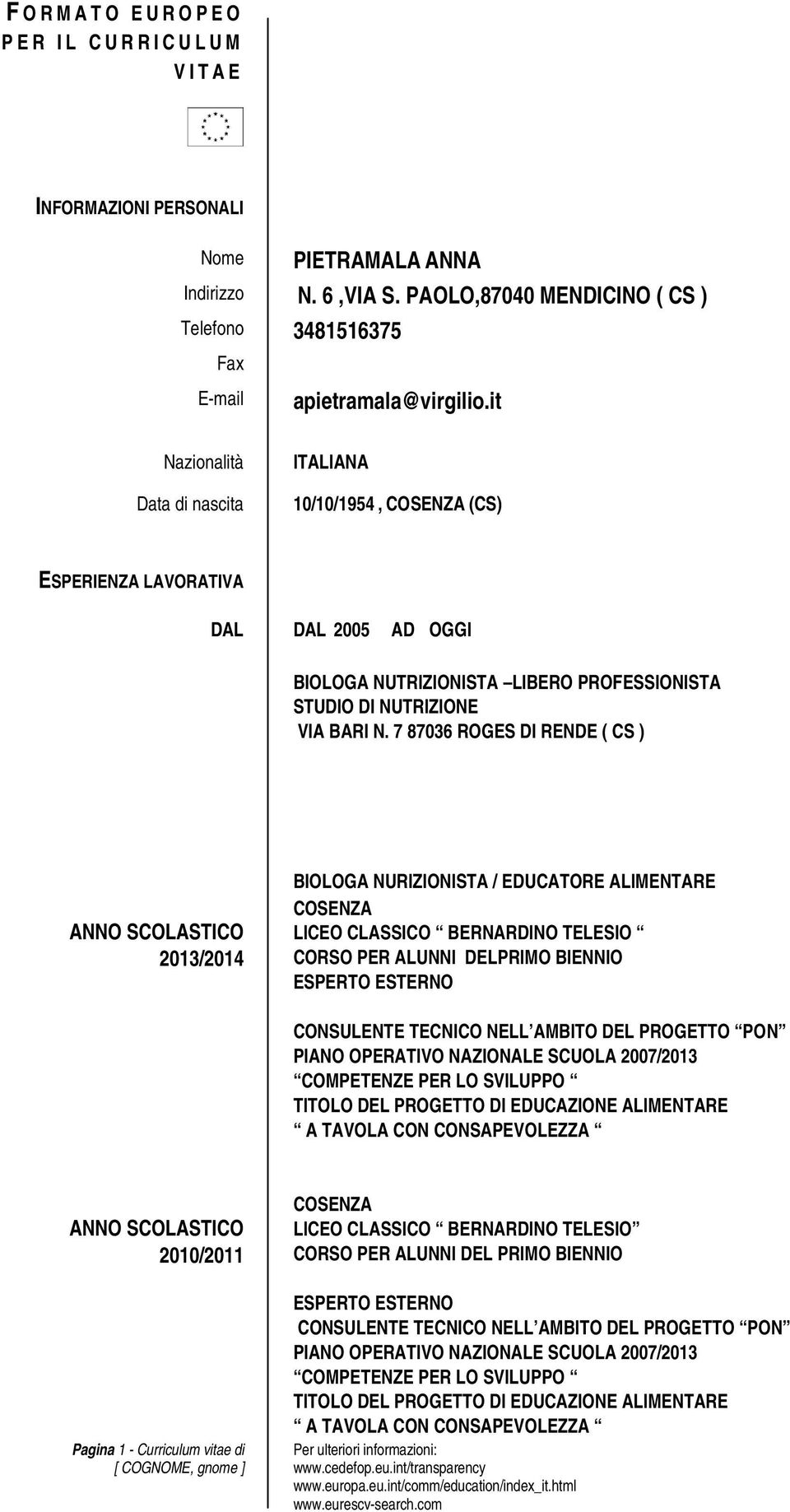 7 87036 ROGES DI RENDE ( CS ) 2013/2014 BIOLOGA NURIZIONISTA / EDUCATORE ALIMENTARE LICEO CLASSICO BERNARDINO TELESIO CORSO PER ALUNNI DELPRIMO BIENNIO ESPERTO ESTERNO CONSULENTE TECNICO NELL AMBITO