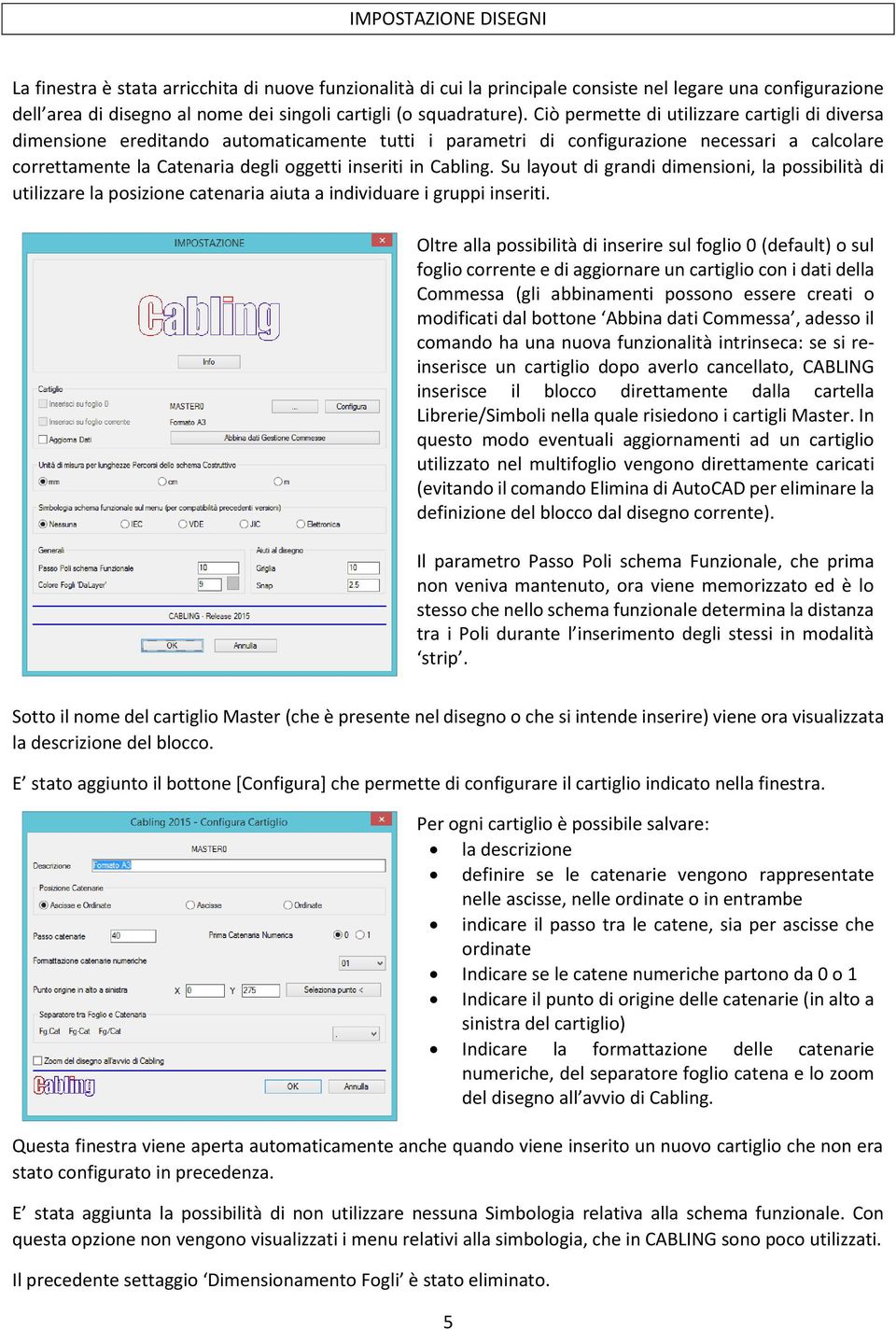 Cabling. Su layout di grandi dimensioni, la possibilità di utilizzare la posizione catenaria aiuta a individuare i gruppi inseriti.