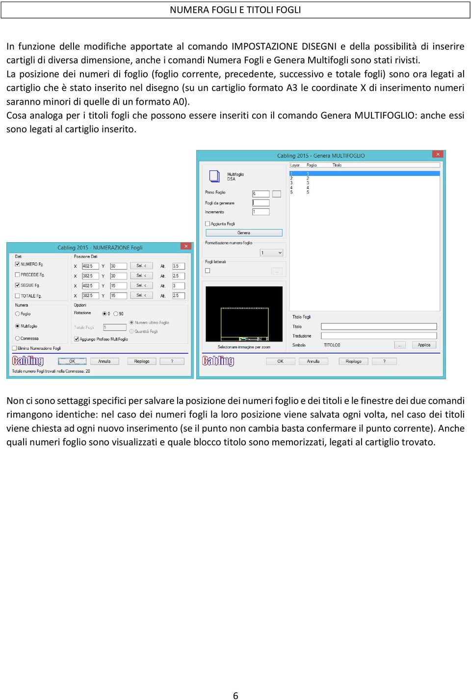 La posizione dei numeri di foglio (foglio corrente, precedente, successivo e totale fogli) sono ora legati al cartiglio che è stato inserito nel disegno (su un cartiglio formato A3 le coordinate X di
