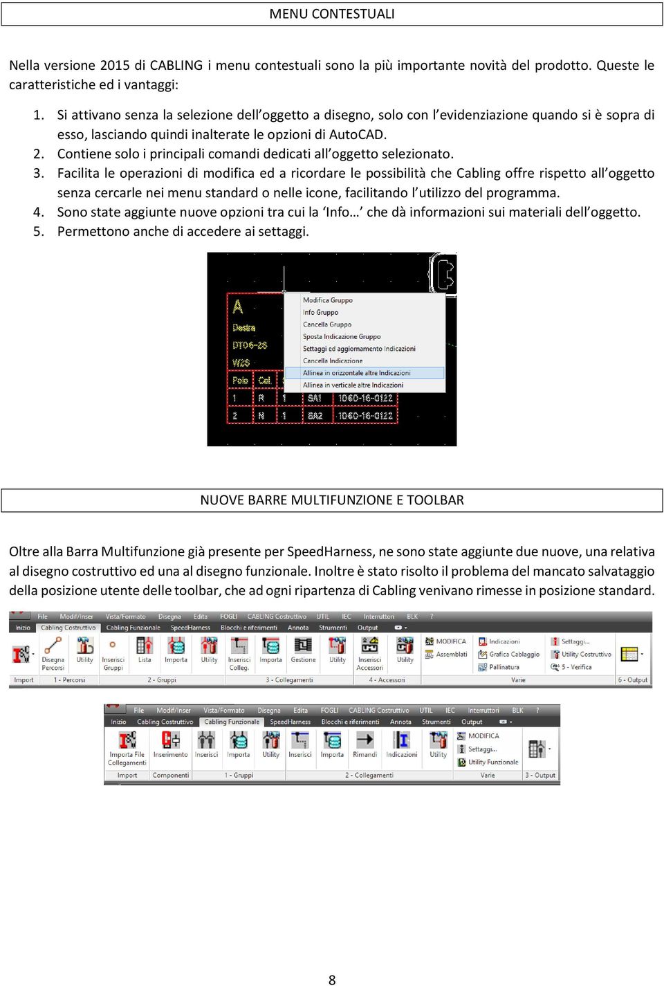 Contiene solo i principali comandi dedicati all oggetto selezionato. 3.