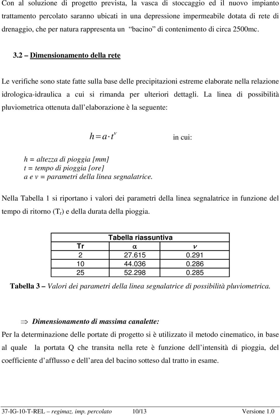 2 Dimensionamento della rete Le verifiche sono state fatte sulla base delle precipitazioni estreme elaborate nella relazione idrologica-idraulica a cui si rimanda per ulteriori dettagli.