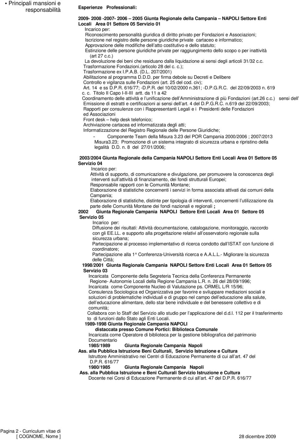 costitutivo e dello statuto; Estinzione delle persone giuridiche private per raggiungimento dello scopo o per inattività (art 27 c.c.) La devoluzione dei beni che residuano dalla liquidazione ai sensi degli articoli 31/32 c.