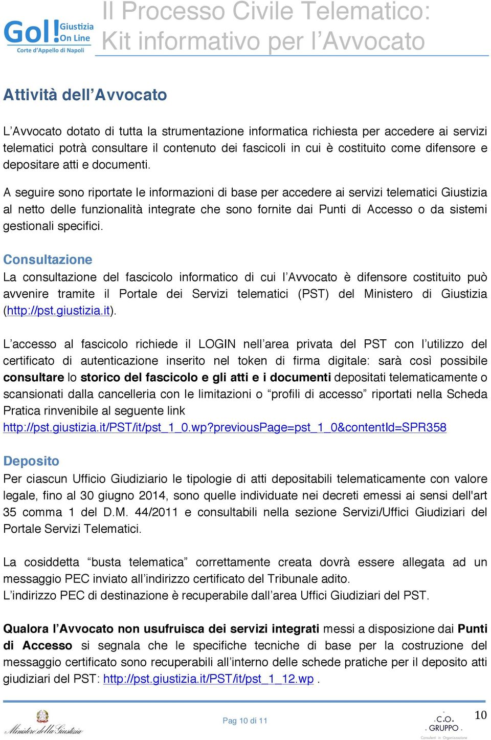 A seguire sono riportate le informazioni di base per accedere ai servizi telematici Giustizia al netto delle funzionalità integrate che sono fornite dai Punti di Accesso o da sistemi gestionali