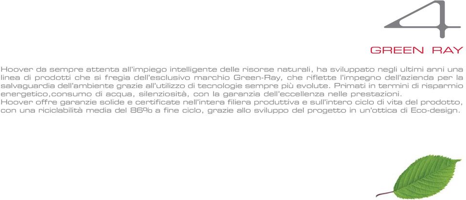 Primati in termini di risparmio energetico,consumo di acqua, silenziosità, con la garanzia dell eccellenza nelle prestazioni.