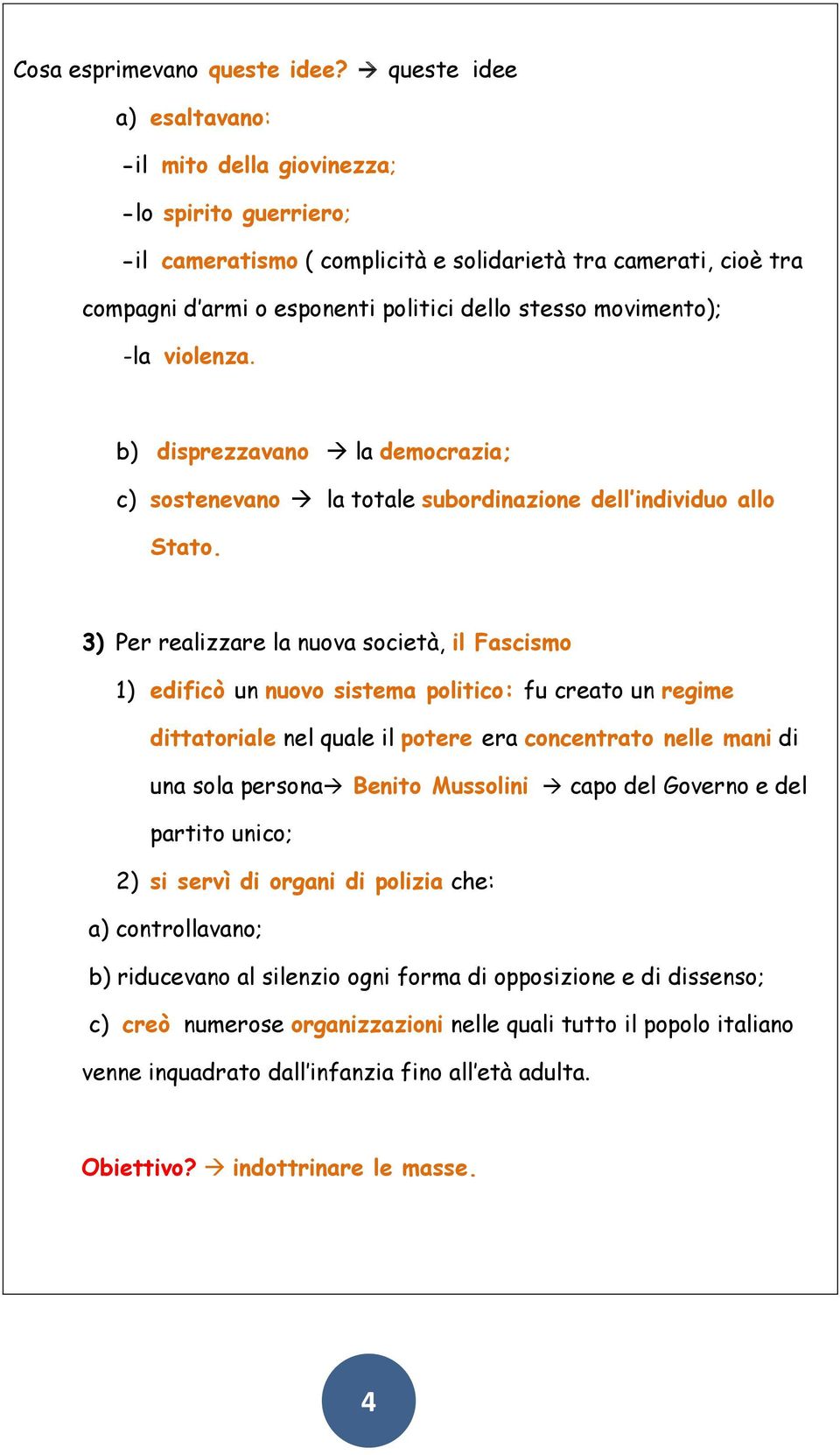 movimento); -la violenza. b) disprezzavano la democrazia; c) sostenevano la totale subordinazione dell individuo allo Stato.