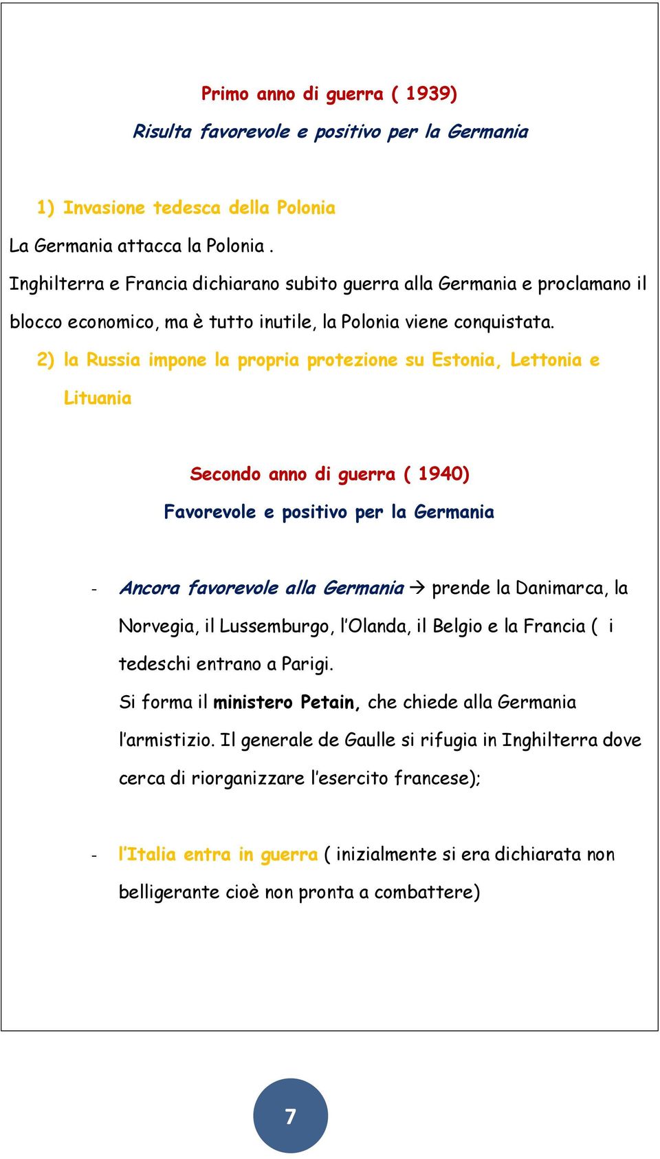 2) la Russia impone la propria protezione su Estonia, Lettonia e Lituania Secondo anno di guerra ( 1940) Favorevole e positivo per la Germania - Ancora favorevole alla Germania prende la Danimarca,