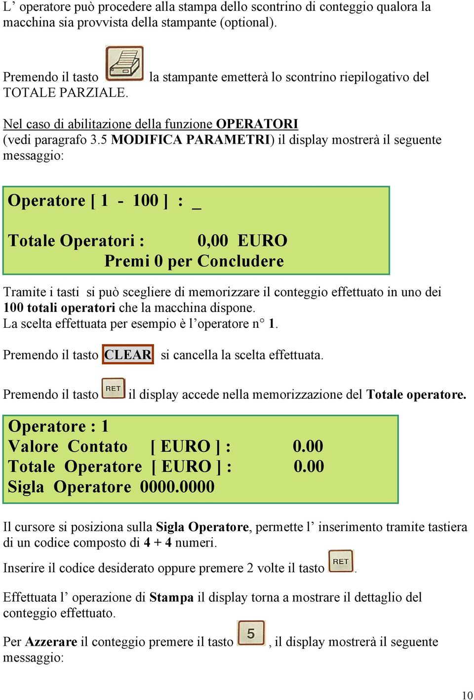 5 MODIFICA PARAMETRI) il display mostrerà il seguente messaggio: Operatore [ 1-100 ] : _ Totale Operatori : 0,00 EURO Premi 0 per Concludere Tramite i tasti si può scegliere di memorizzare il