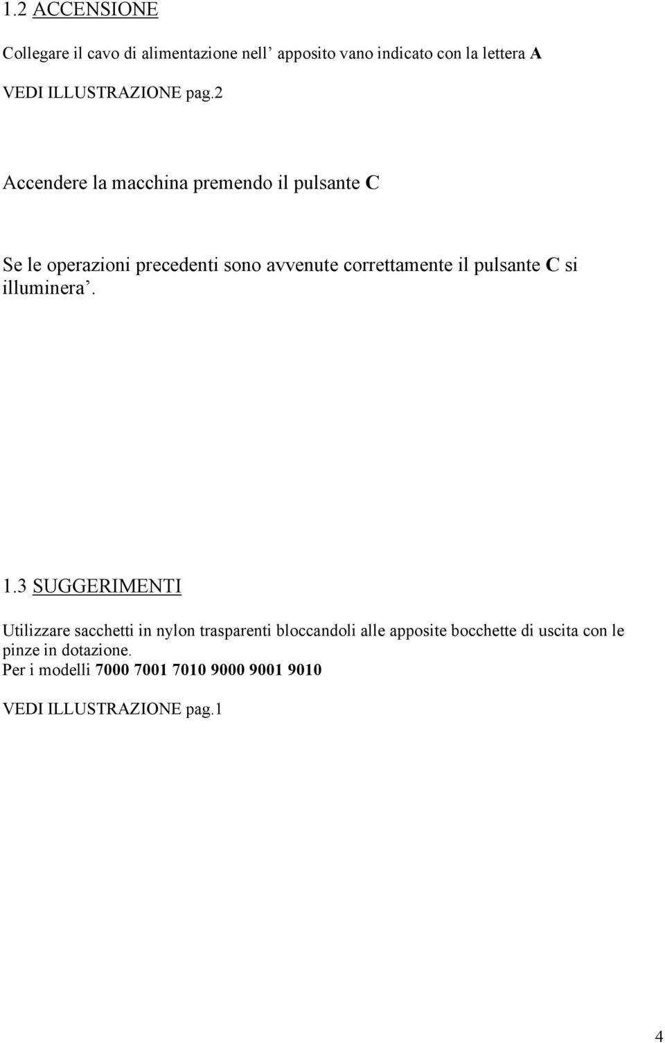 2 Accendere la macchina premendo il pulsante C Se le operazioni precedenti sono avvenute correttamente il