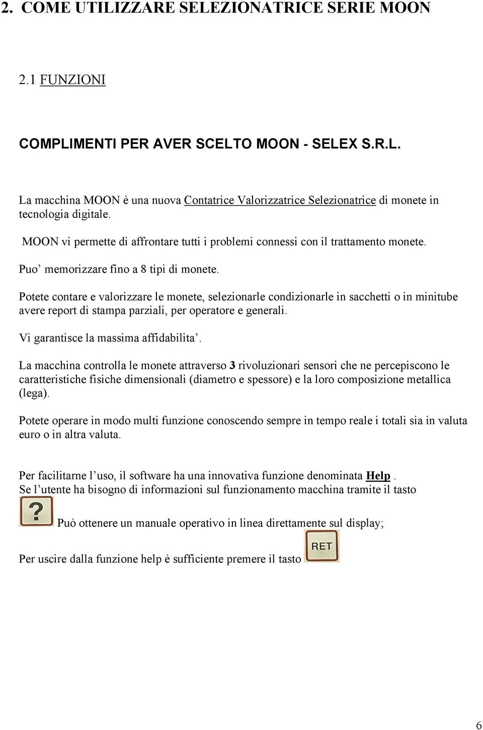 Potete contare e valorizzare le monete, selezionarle condizionarle in sacchetti o in minitube avere report di stampa parziali, per operatore e generali. Vi garantisce la massima affidabilita.