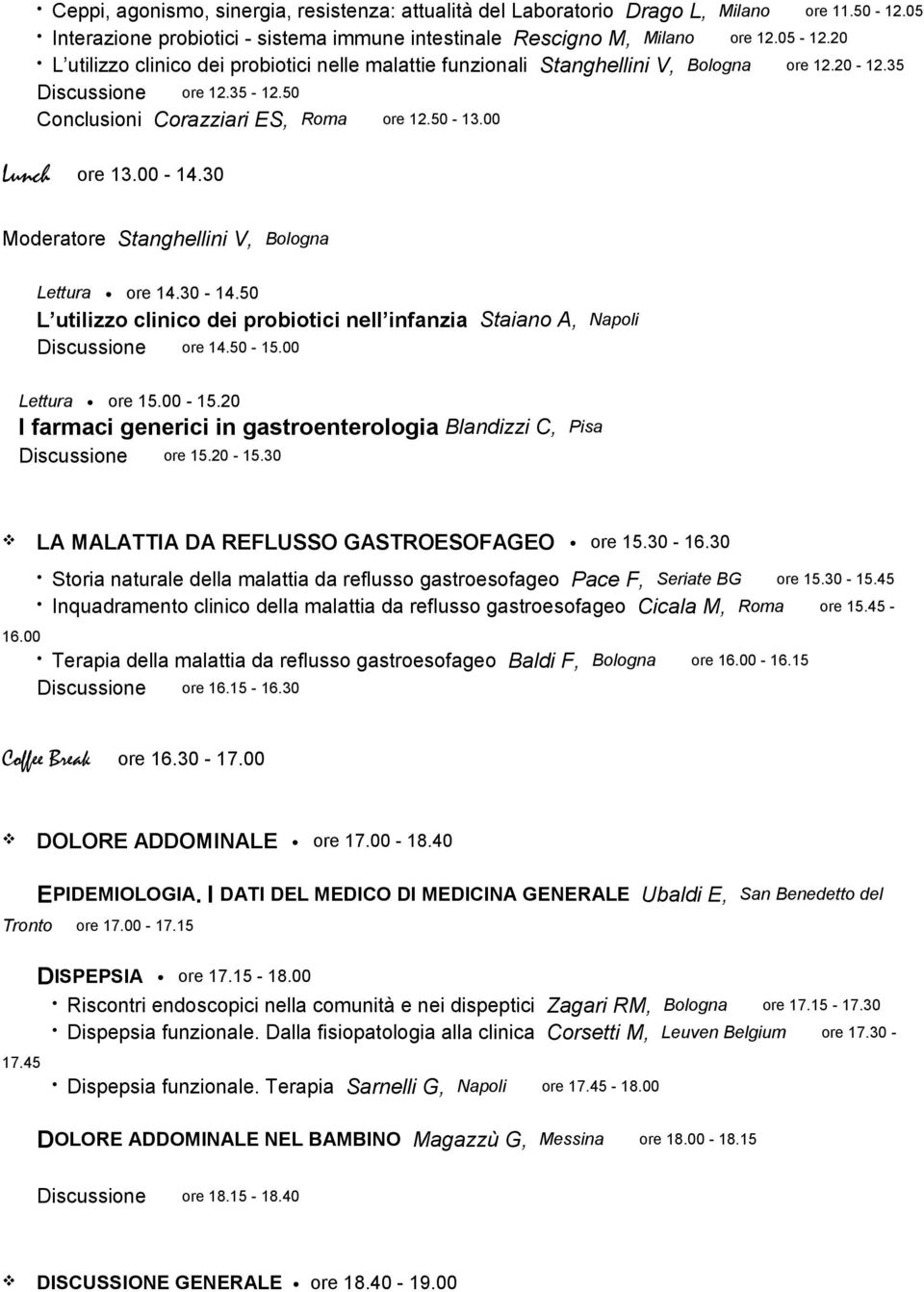 30 Moderatore Stanghellini V, Bologna Lettura ore 14.30-14.50 L utilizzo clinico dei probiotici nell infanzia Staiano A, Napoli Discussione ore 14.50-15.00 Lettura ore 15.00-15.