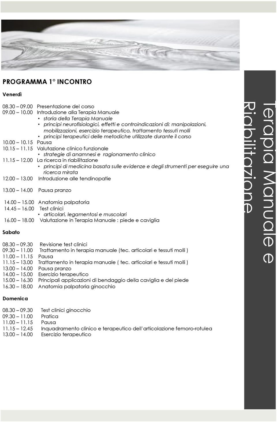 molli principi terapeutici delle metodiche utilizzate durante il corso 10.00 10.15 Pausa 10.15 11.15 Valutazione clinico funzionale strategie di anamnesi e ragionamento clinico 11.15 12.