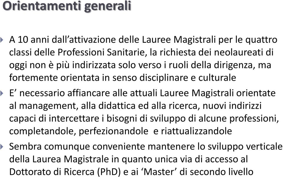 management, alla didattica ed alla ricerca, nuovi indirizzi capaci di intercettare i bisogni di sviluppo di alcune professioni, completandole, perfezionandole e