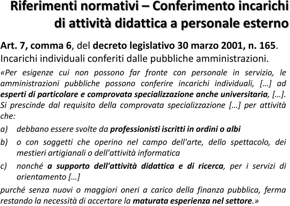 «Per esigenze cui non possono far fronte con personale in servizio, le amministrazioni pubbliche possono conferire incarichi individuali, [ ] ad esperti di particolare e comprovata specializzazione