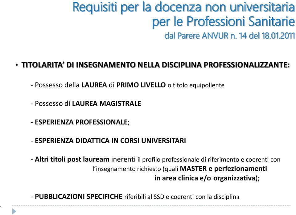 LAUREA MAGISTRALE - ESPERIENZA PROFESSIONALE; - ESPERIENZA DIDATTICA IN CORSI UNIVERSITARI - Altri titoli post lauream inerenti il profilo