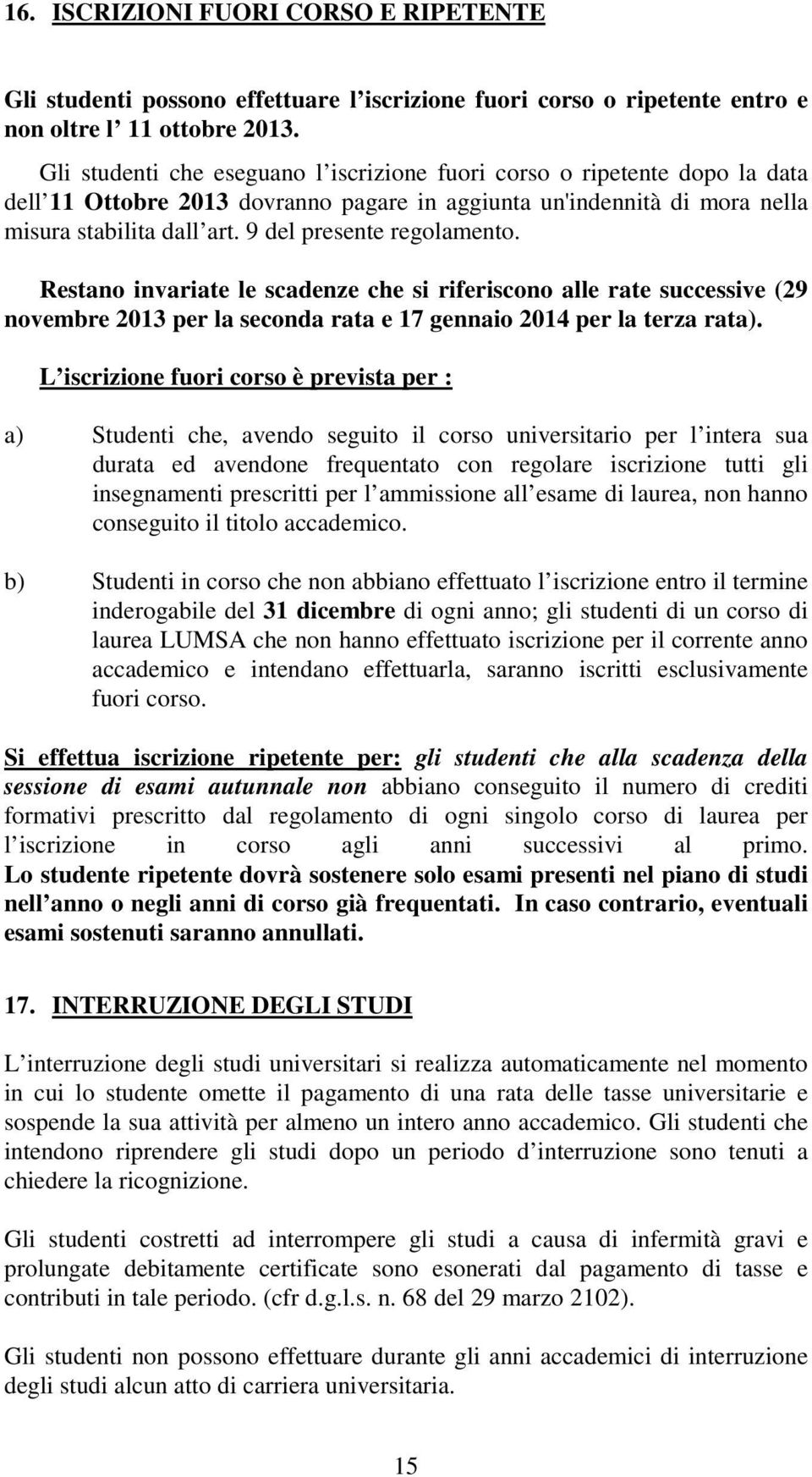 9 del presente regolamento. Restano invariate le scadenze che si riferiscono alle rate successive (29 novembre 2013 per la seconda rata e 17 gennaio 2014 per la terza rata).