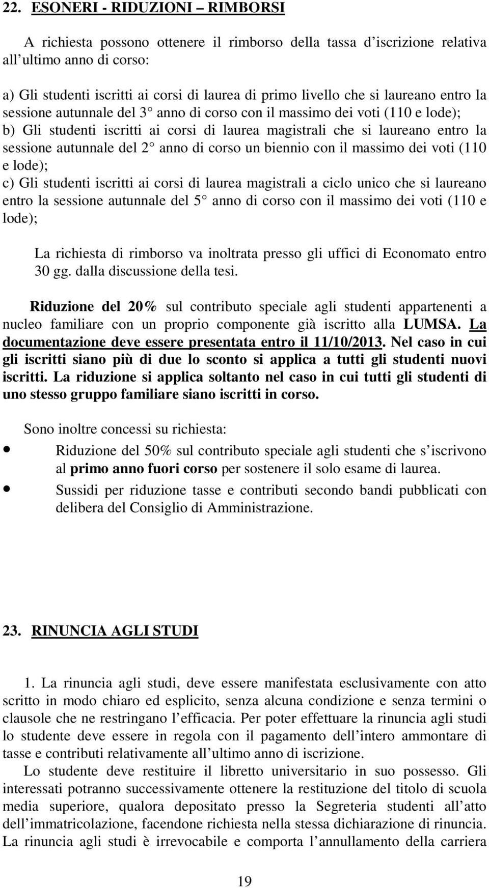 del 2 anno di corso un biennio con il massimo dei voti (110 e lode); c) Gli studenti iscritti ai corsi di laurea magistrali a ciclo unico che si laureano entro la sessione autunnale del 5 anno di