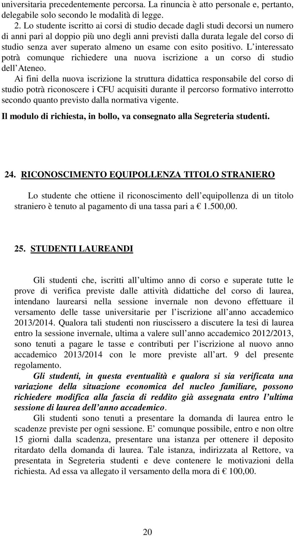 esame con esito positivo. L interessato potrà comunque richiedere una nuova iscrizione a un corso di studio dell Ateneo.