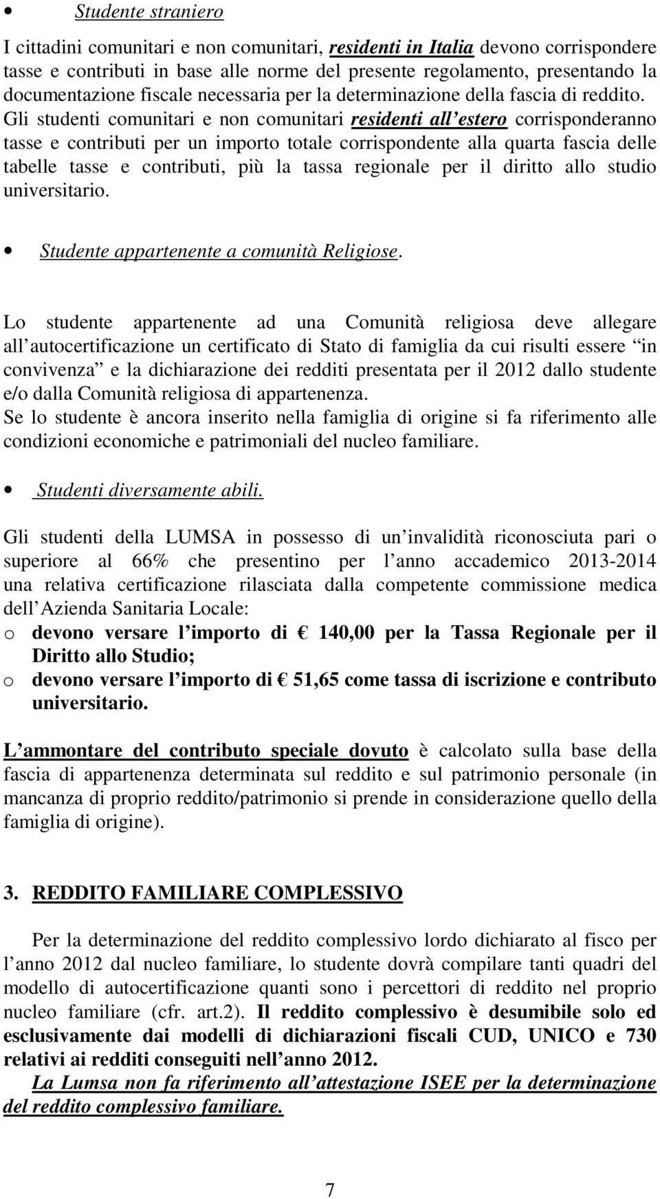 Gli studenti comunitari e non comunitari residenti all estero corrisponderanno tasse e contributi per un importo totale corrispondente alla quarta fascia delle tabelle tasse e contributi, più la