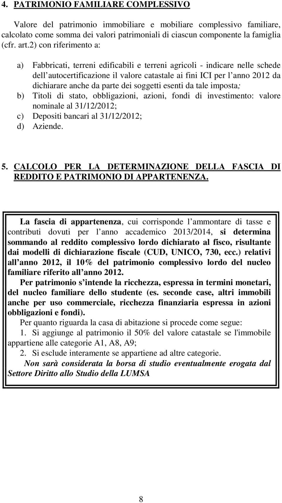 parte dei soggetti esenti da tale imposta; b) Titoli di stato, obbligazioni, azioni, fondi di investimento: valore nominale al 31/12/2012; c) Depositi bancari al 31/12/2012; d) Aziende. 5.