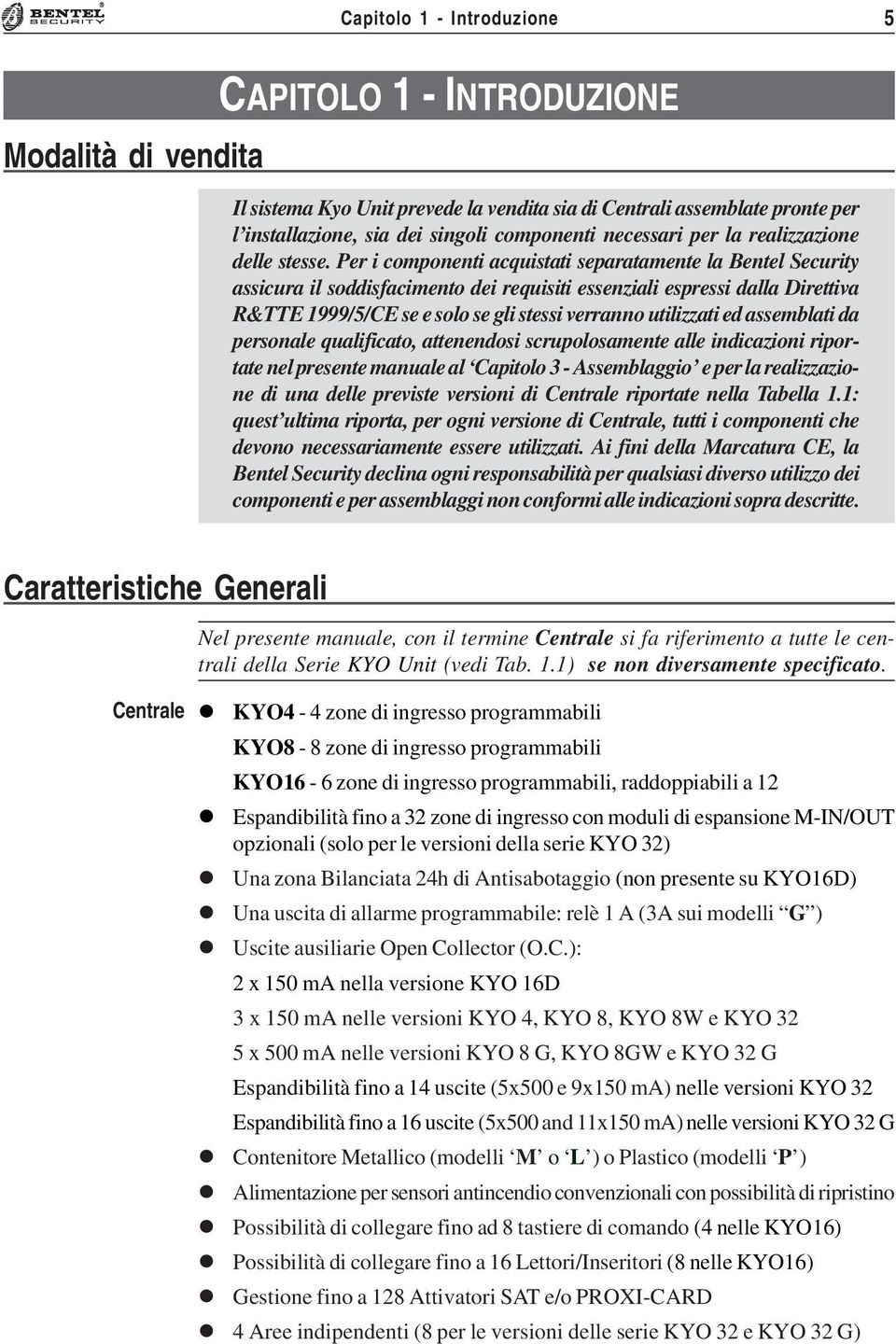 Per i componenti acquistati separatamente la Bentel Security assicura il soddisfacimento dei requisiti essenziali espressi dalla Direttiva R&TTE 1999/5/CE se e solo se gli stessi verranno utilizzati