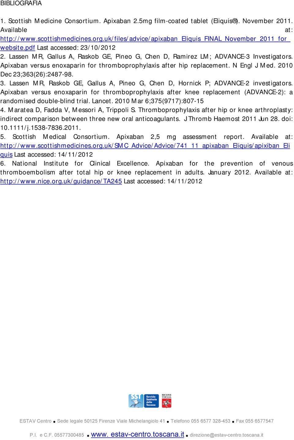 Apixaban versus enoxaparin for thromboprophylaxis after hip replacement. N Engl J Med. 2010 Dec 23;363(26):2487-98. 3.