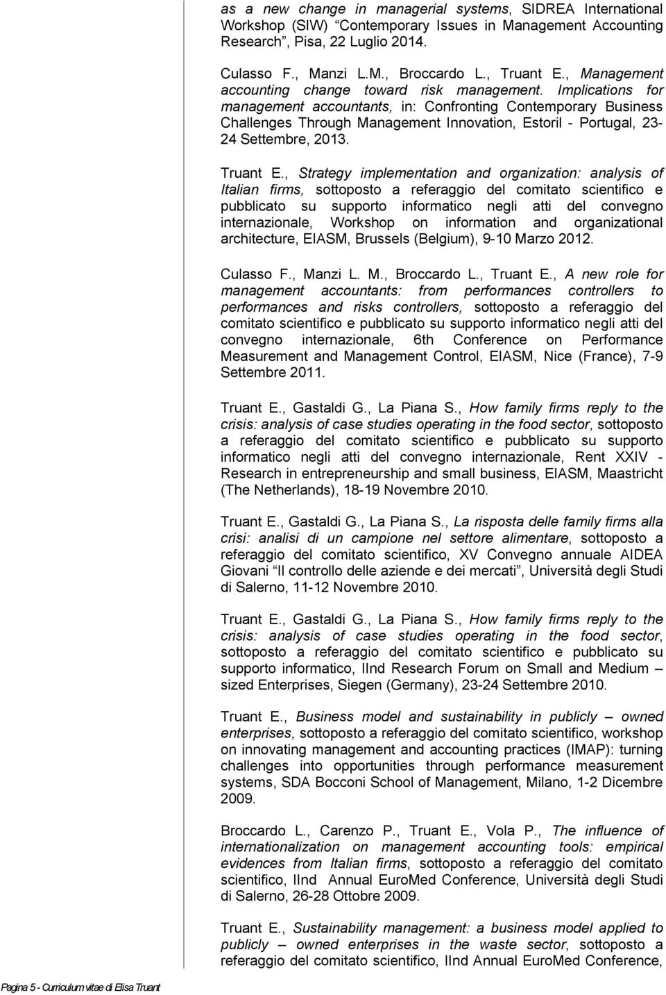 Implications for management accountants, in: Confronting Contemporary Business Challenges Through Management Innovation, Estoril - Portugal, 23-24 Settembre, 2013. Truant E.