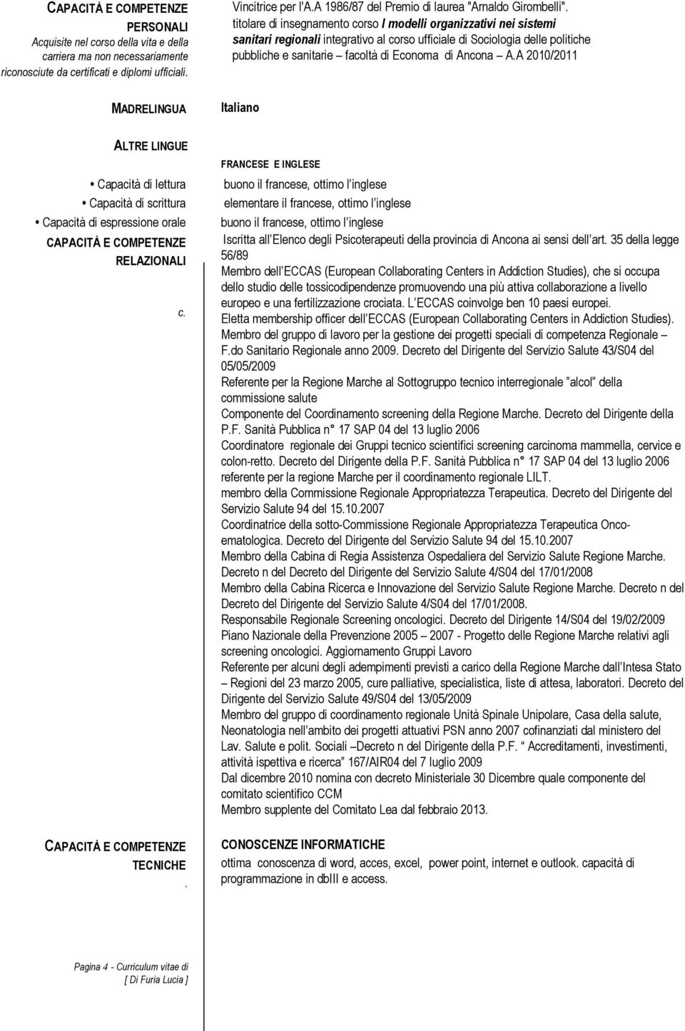 titolare di insegnamento corso I modelli organizzativi nei sistemi sanitari regionali integrativo al corso ufficiale di Sociologia delle politiche pubbliche e sanitarie facoltà di Economa di Ancona A.