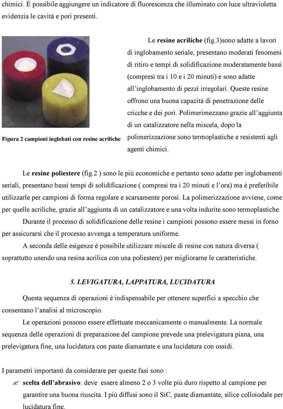 3)sono adatte a lavori di inglobamento seriale, presentano moderati fenomeni di ritiro e tempi di solidificazione moderatamente bassi (compresi tra i 10 e i 20 minuti) e sono adatte all inglobamento