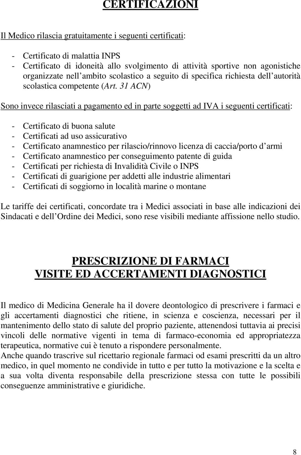 31 ACN) Sono invece rilasciati a pagamento ed in parte soggetti ad IVA i seguenti certificati: - Certificato di buona salute - Certificati ad uso assicurativo - Certificato anamnestico per