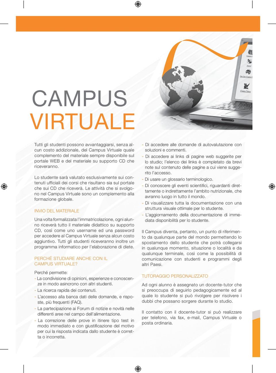 Le attività che si svolgono nel Campus Virtuale sono un complemento alla formazione globale.