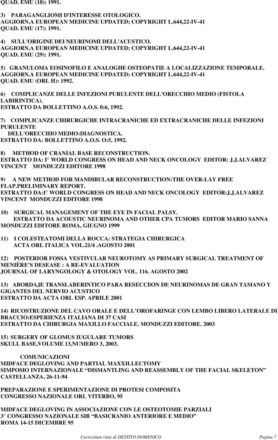 6) COMPLICANZE DELLE INFEZIONI PURULENTE DELL'ORECCHIO MEDIO (FISTOLA LABIRINTICA). ESTRATTO DA BOLLETTINO A.O.S. 0:6, 1992.