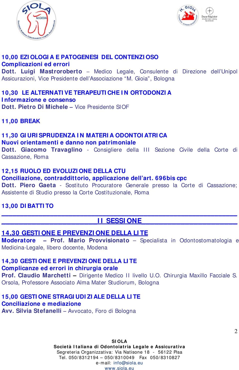 Pietro Di Michele Vice Presidente SIOF 11,00 BREAK 11,30 GIURISPRUDENZA IN MATERIA ODONTOIATRICA Nuovi orientamenti e danno non patrimoniale Dott.